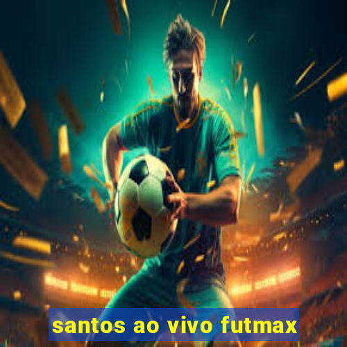 santos ao vivo futmax